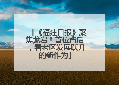 《福建日报》聚焦龙岩！首位背后，看老区发展跃升的新作为