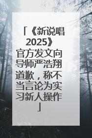 《新说唱2025》官方发文向导师严浩翔道歉，称不当言论为实习新人操作