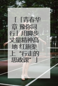 「青春华章 豫你同行」用脚步丈量精神高地 红旗渠上“行走的思政课”