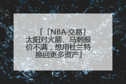 「NBA·交易」太阳对火箭、马刺报价不满，想用杜兰特换回更多资产