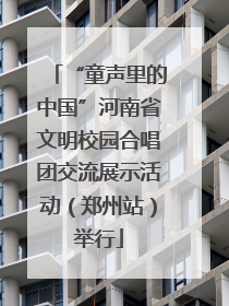 “童声里的中国”河南省文明校园合唱团交流展示活动（郑州站）举行
