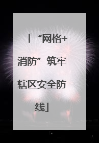 “网格+消防”筑牢辖区安全防线