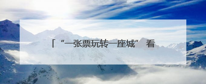 “一张票玩转一座城” 看他们如何玩转“票根经济”