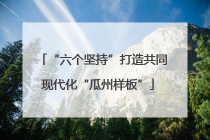“六个坚持”打造共同现代化“瓜州样板”