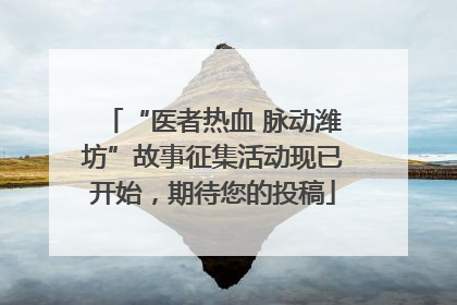 “医者热血 脉动潍坊”故事征集活动现已开始，期待您的投稿