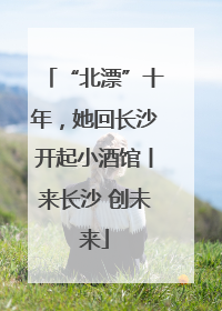 “北漂”十年，她回长沙开起小酒馆丨来长沙 创未来