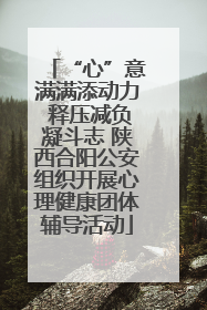 “心”意满满添动力 释压减负凝斗志 陕西合阳公安组织开展心理健康团体辅导活动