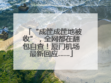 “成筐成筐地被收”，全网都在翻包自查！厦门机场最新回应……