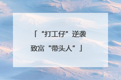 “打工仔”逆袭致富“带头人”