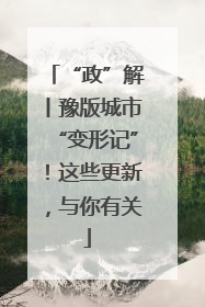 “政”解丨豫版城市“变形记”！这些更新，与你有关