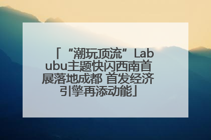 “潮玩顶流”Labubu主题快闪西南首展落地成都 首发经济引擎再添动能