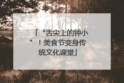 “舌尖上的钟小”！美食节变身传统文化课堂