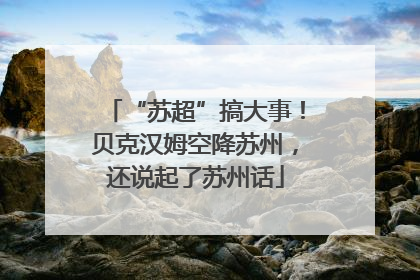 “苏超”搞大事！贝克汉姆空降苏州，还说起了苏州话