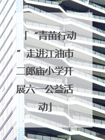 “青苗行动”走进江油市二郎庙小学开展六一公益活动