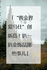 “黄金界爱马仕”创新高！扒一扒金饰品那些事儿
