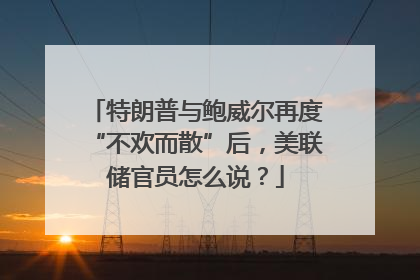 特朗普与鲍威尔再度“不欢而散”后，美联储官员怎么说？