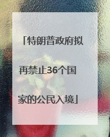 特朗普政府拟再禁止36个国家的公民入境