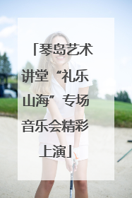 琴岛艺术讲堂“礼乐山海”专场音乐会精彩上演