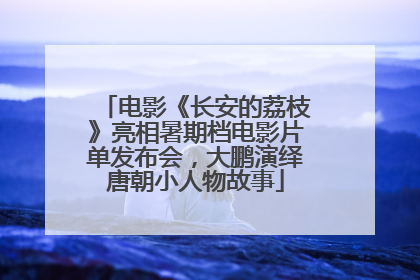 电影《长安的荔枝》亮相暑期档电影片单发布会，大鹏演绎唐朝小人物故事