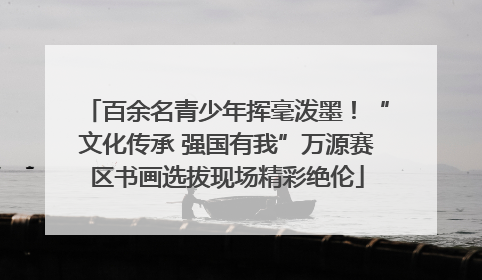 百余名青少年挥毫泼墨！“文化传承 强国有我”万源赛区书画选拔现场精彩绝伦