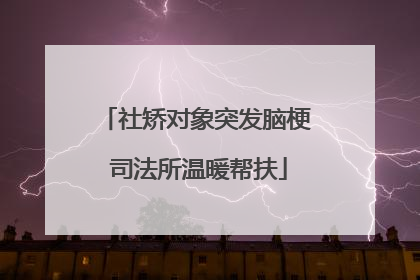 社矫对象突发脑梗 司法所温暖帮扶