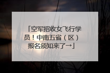 空军招收女飞行学员！中南五省（区）报名须知来了→
