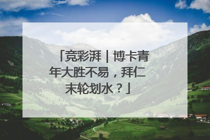 竞彩湃｜博卡青年大胜不易，拜仁末轮划水？