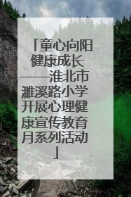 童心向阳 健康成长——淮北市濉溪路小学开展心理健康宣传教育月系列活动