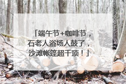 端午节+咖啡节，石老人浴场人鼓了，沙滩帐篷超千顶！