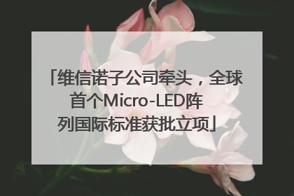 维信诺子公司牵头，全球首个Micro-LED阵列国际标准获批立项