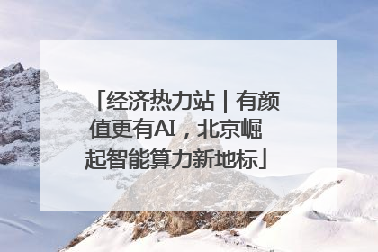 经济热力站｜有颜值更有AI，北京崛起智能算力新地标