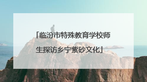 临汾市特殊教育学校师生探访乡宁紫砂文化