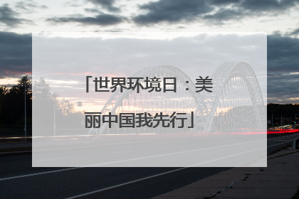 世界环境日：美丽中国我先行