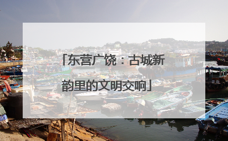 东营广饶：古城新韵里的文明交响