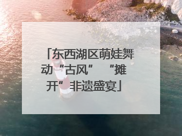 东西湖区萌娃舞动“古风” “摊开”非遗盛宴