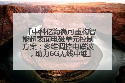 中科亿海微可重构智能超表面电磁单元控制方案：多维调控电磁波，助力6G无线中继