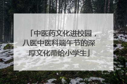 中医药文化进校园，八医中医科端午节的深厚文化带给小学生