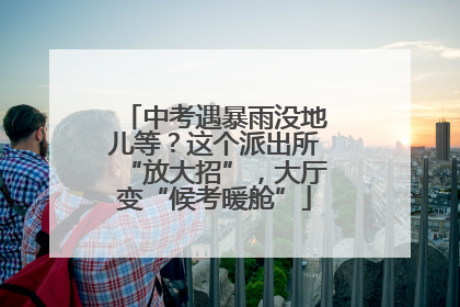 中考遇暴雨没地儿等？这个派出所“放大招”，大厅变“候考暖舱”