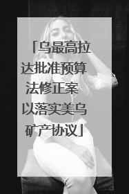 乌最高拉达批准预算法修正案 以落实美乌矿产协议