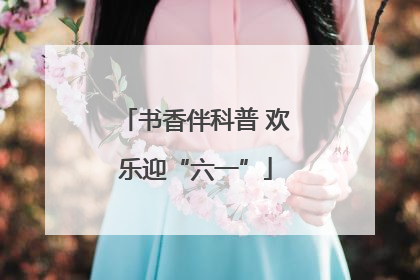 书香伴科普 欢乐迎“六一”