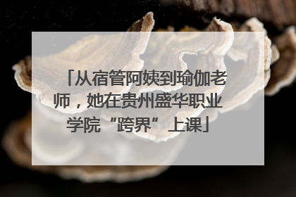 从宿管阿姨到瑜伽老师，她在贵州盛华职业学院“跨界”上课