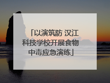 以演筑防 汉江科技学校开展食物中毒应急演练