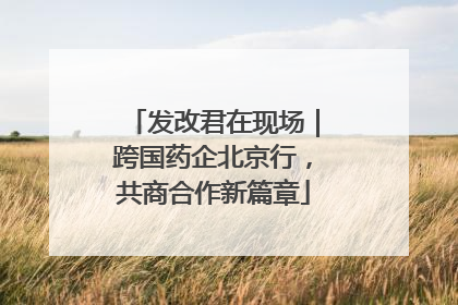 发改君在现场｜跨国药企北京行，共商合作新篇章