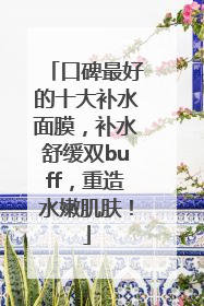 口碑最好的十大补水面膜，补水舒缓双buff，重造水嫩肌肤！