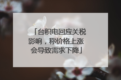 台积电回应关税影响，称价格上涨会导致需求下降