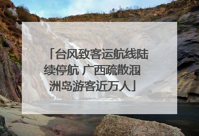 台风致客运航线陆续停航 广西疏散涠洲岛游客近万人