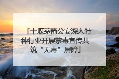 十堰茅箭公安深入特种行业开展禁毒宣传共筑“无毒”屏障