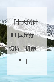 十天倒计时 国足疗伤待“拼命”