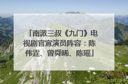 南派三叔《九门》电视剧官宣演员阵容：陈伟霆、曾舜晞、陈瑶