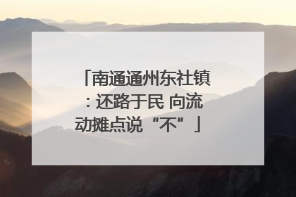 南通通州东社镇：还路于民 向流动摊点说“不”